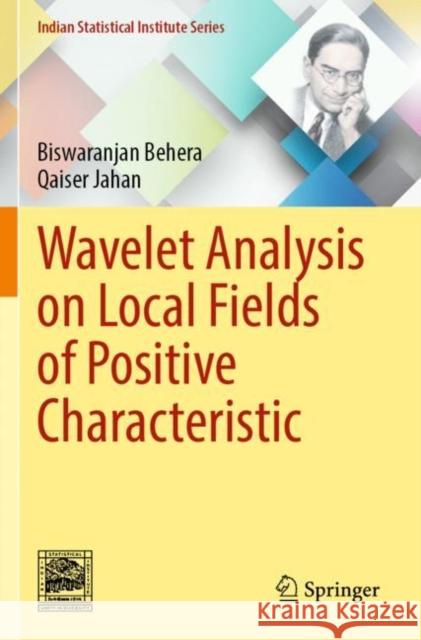 Wavelet Analysis on Local Fields of Positive Characteristic Biswaranjan Behera Qaiser Jahan 9789811678837 Springer