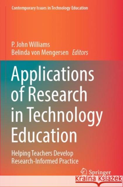 Applications of Research in Technology Education: Helping Teachers Develop Research-Informed Practice P. John Williams Belinda Vo 9789811678875