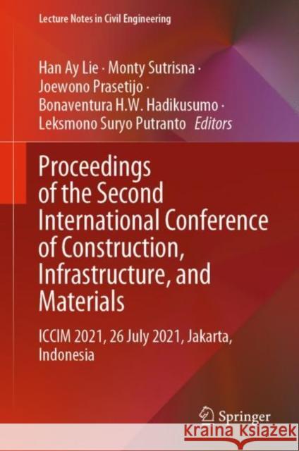 Proceedings of the Second International Conference of Construction, Infrastructure, and Materials: ICCIM 2021, 26 July 2021, Jakarta, Indonesia Lie, Han Ay 9789811679483 Springer Singapore