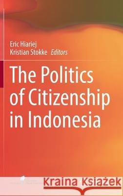 The Politics of Citizenship in Indonesia Eric Hiariej Kristian Stokke 9789811679544