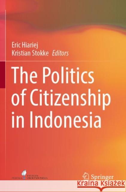 The Politics of Citizenship in Indonesia Eric Hiariej Kristian Stokke 9789811679575 Springer