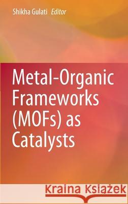Metal-Organic Frameworks (Mofs) as Catalysts Gulati, Shikha 9789811679582 Springer Singapore