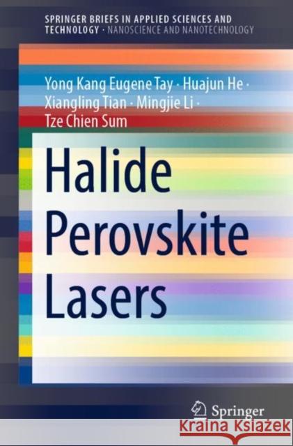 Halide Perovskite Lasers Yong Kang Eugene Tay, Huajun He, Xiangling Tian 9789811679728 Springer Nature Singapore