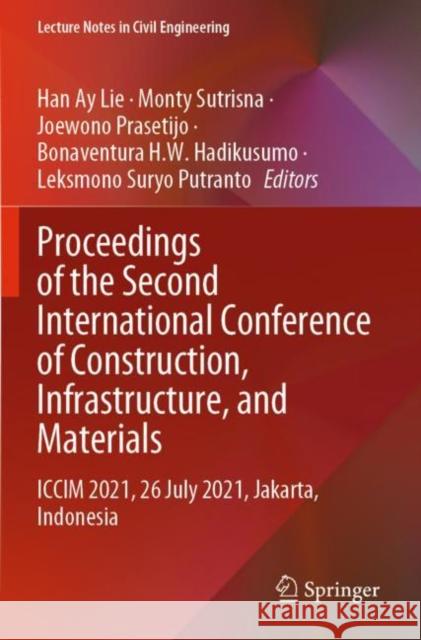 Proceedings of the Second International Conference of Construction, Infrastructure, and Materials: ICCIM 2021, 26 July 2021, Jakarta, Indonesia Han Ay Lie Monty Sutrisna Joewono Prasetijo 9789811679759 Springer