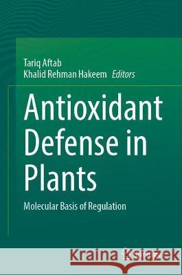 Antioxidant Defense in Plants: Molecular Basis of Regulation Aftab, Tariq 9789811679803