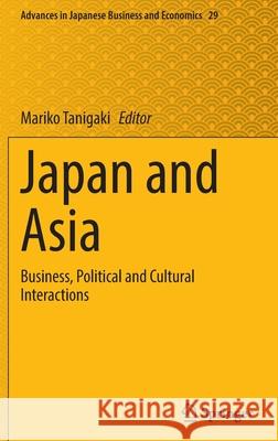 Japan and Asia: Business, Political and Cultural Interactions Tanigaki, Mariko 9789811679889
