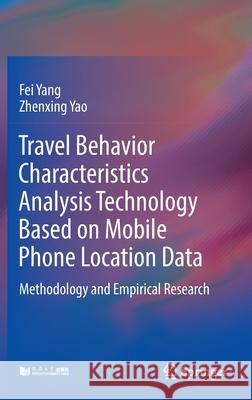 Travel Behavior Characteristics Analysis Technology Based on Mobile Phone Location Data: Methodology and Empirical Research Yang, Fei 9789811680076
