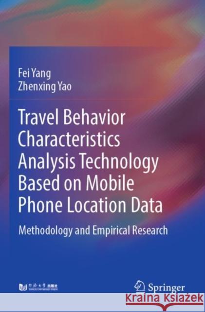 Travel Behavior Characteristics Analysis Technology Based on Mobile  Phone Location Data: Methodology and Empirical Research Fei Yang Zhenxing Yao 9789811680106