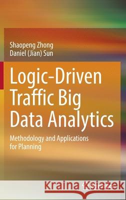 Logic-Driven Traffic Big Data Analytics: Methodology and Applications for Planning Shaopeng Zhong Daniel (Jian) Sun 9789811680151