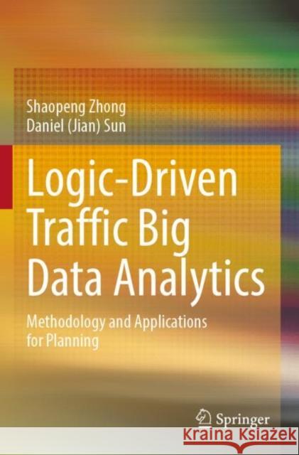 Logic-Driven Traffic Big Data Analytics: Methodology and Applications for Planning Shaopeng Zhong Sun 9789811680182 Springer