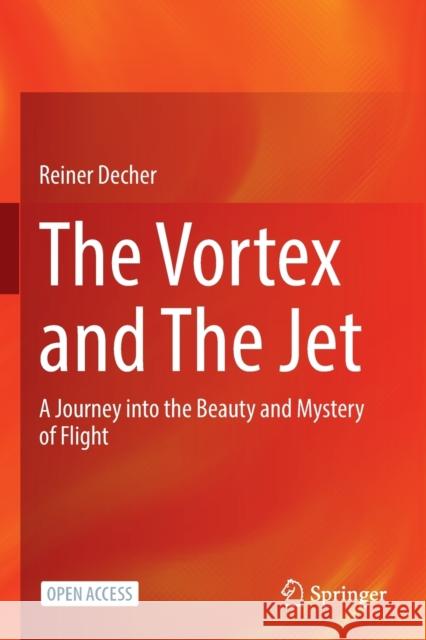 The Vortex and the Jet: A Journey Into the Beauty and Mystery of Flight Decher, Reiner 9789811680304