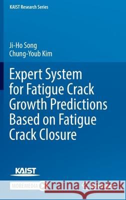Expert System for Fatigue Crack Growth Predictions Based on Fatigue Crack Closure Ji-Ho Song, Chung-Youb Kim 9789811680359 Springer Singapore