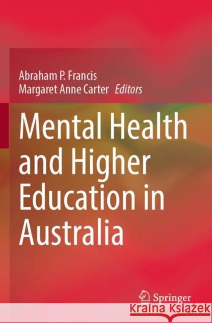 Mental Health and Higher Education in Australia Abraham P. Francis Margaret Anne Carter 9789811680427 Springer