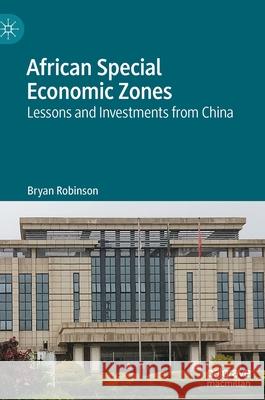 African Special Economic Zones: Lessons and Investments from China Robinson, Bryan 9789811681042