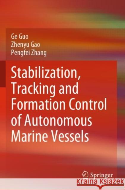 Stabilization, Tracking and Formation Control of Autonomous Marine Vessels Ge Guo Zhenyu Gao Pengfei Zhang 9789811681110