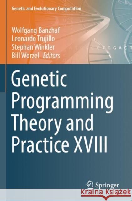 Genetic Programming Theory and Practice XVIII Wolfgang Banzhaf Leonardo Trujillo Stephan Winkler 9789811681158 Springer
