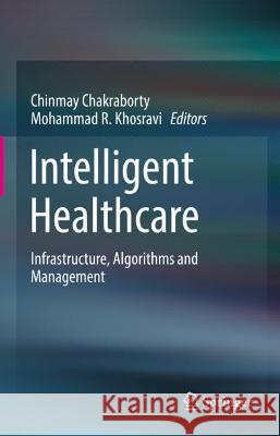 Intelligent Healthcare: Infrastructure, Algorithms and Management Chakraborty, Chinmay 9789811681493