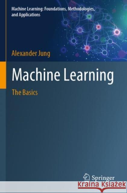 Machine Learning: The Basics Alexander Jung 9789811681950 Springer