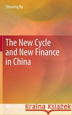 The New Cycle and New Finance in China Ba, Shusong, Ba, Shusong 9789811682087