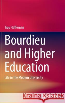 Bourdieu and Higher Education: Life in the Modern University Troy Heffernan 9789811682209 Springer