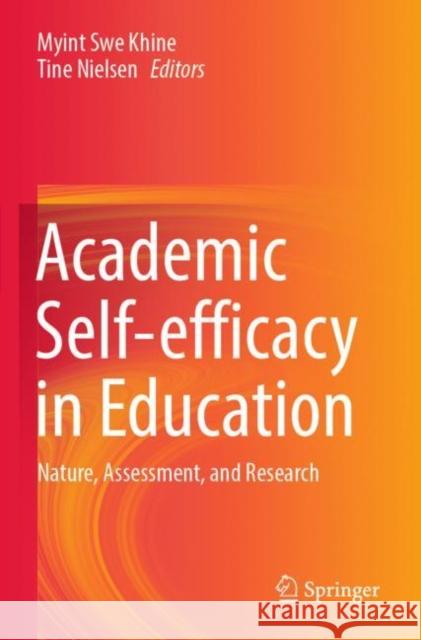 Academic Self-efficacy in Education: Nature, Assessment, and Research Myint Swe Khine Tine Nielsen 9789811682421 Springer