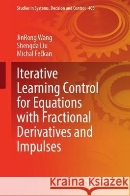 Iterative Learning Control for Equations with Fractional Derivatives and Impulses JinRong Wang, Shengda Liu, Michal Fečkan 9789811682438
