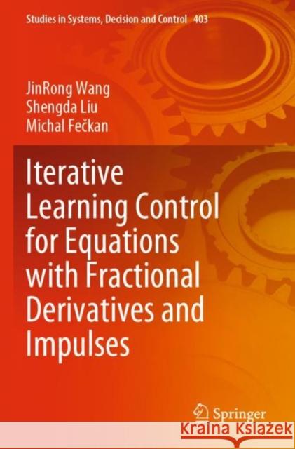 Iterative Learning Control for Equations with Fractional Derivatives and Impulses Jinrong Wang Shengda Liu Michal Fečkan 9789811682469 Springer