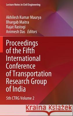 Proceedings of the Fifth International Conference of Transportation Research Group of India: 5th Ctrg Volume 2 Maurya, Akhilesh Kumar 9789811682582