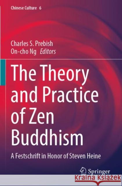 The Theory and Practice of Zen Buddhism: A Festschrift in Honor of Steven Heine Charles S. Prebish On-Cho Ng 9789811682964