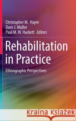 Rehabilitation in Practice: Ethnographic Perspectives Hayre, Christopher M. 9789811683169 Springer Singapore