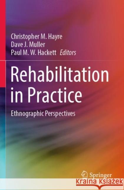 Rehabilitation in Practice: Ethnographic Perspectives Christopher M. Hayre Dave J. Muller Paul M. W. Hackett 9789811683190