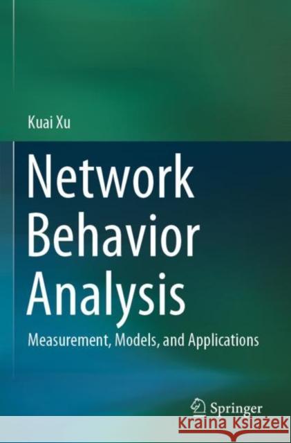 Network Behavior Analysis: Measurement, Models, and Applications Kuai Xu 9789811683275 Springer