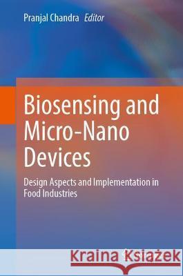 Biosensing and Micro-Nano Devices: Design Aspects and Implementation in Food Industries Chandra, Pranjal 9789811683329