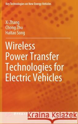 Wireless Power Transfer Technologies for Electric Vehicles Xi Zhang, Chong Zhu, Haitao Song 9789811683473 Springer Singapore