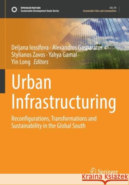 Urban Infrastructuring: Reconfigurations, Transformations and Sustainability in the Global South Deljana Iossifova Alexandros Gasparatos Stylianos Zavos 9789811683541 Springer