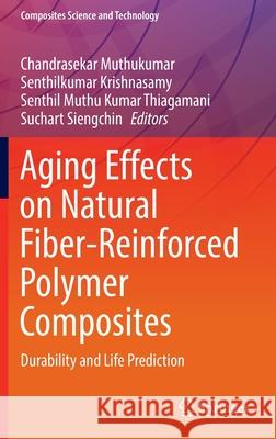 Aging Effects on Natural Fiber-Reinforced Polymer Composites: Durability and Life Prediction Muthukumar, Chandrasekar 9789811683596