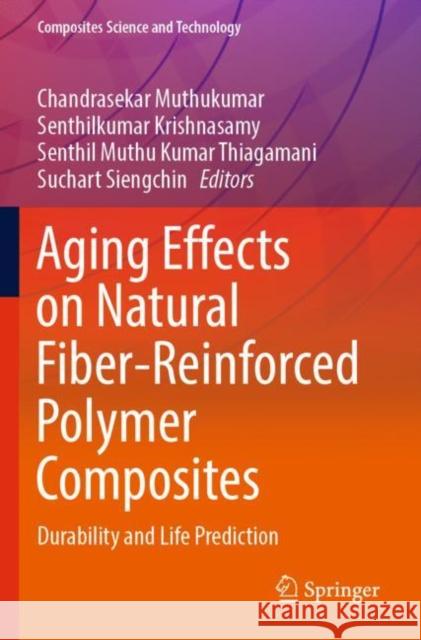 Aging Effects on Natural Fiber-Reinforced Polymer Composites: Durability and Life Prediction Chandrasekar Muthukumar Senthilkumar Krishnasamy Senthil Muthu Kumar Thiagamani 9789811683626