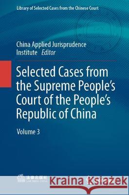 Selected Cases from the Supreme People's Court of the People's Republic of China: Volume 3 China Applied Jurisprudence Institute 9789811684098