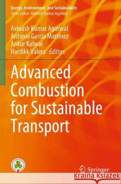 Advanced Combustion for Sustainable Transport Avinash Kumar Agarwal Antonio Garc?a Mart?nez Ankur Kalwar 9789811684203