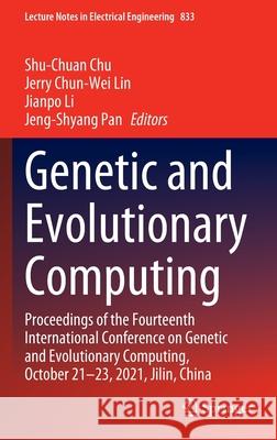 Genetic and Evolutionary Computing: Proceedings of the Fourteenth International Conference on Genetic and Evolutionary Computing, October 21-23, 2021, Shu-Chuan Chu Jerry Chun-Wei Lin Jianpo Li 9789811684296