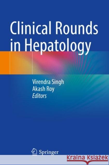 Clinical Rounds in Hepatology Virendra Singh Akash Roy 9789811684500 Springer