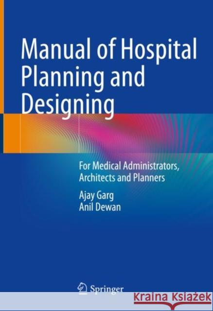 Manual of Hospital Planning and Designing: For Medical Administrators, Architects and Planners Garg, Ajay 9789811684555 Springer Singapore