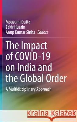 The Impact of Covid-19 on India and the Global Order: A Multidisciplinary Approach Dutta, Mousumi 9789811684715