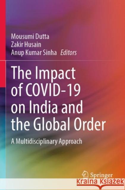 The Impact of COVID-19 on India and the Global Order: A Multidisciplinary Approach Mousumi Dutta Zakir Husain Anup Kumar Sinha 9789811684746 Springer