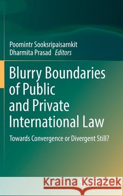 Blurry Boundaries of Public and Private International Law: Towards Convergence or Divergent Still? Poomintr Sooksripaisarnkit Dharmita Prasad 9789811684791 Springer