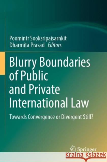 Blurry Boundaries of Public and Private International Law: Towards Convergence or Divergent Still? Poomintr Sooksripaisarnkit Dharmita Prasad 9789811684821 Springer