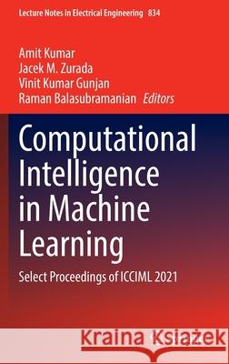 Computational Intelligence in Machine Learning: Select Proceedings of ICCIML 2021 Amit Kumar Jacek M. Zurada Vinit Kumar Gunjan 9789811684838
