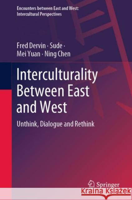 Interculturality Between East and West: Unthink, Dialogue and Rethink Dervin, Fred 9789811684913