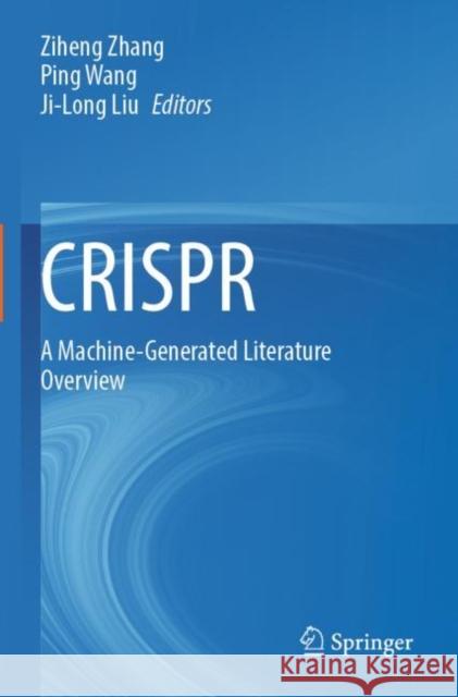CRISPR: A Machine-Generated Literature Overview Ziheng Zhang Ping Wang Ji-Long Liu 9789811685064 Springer