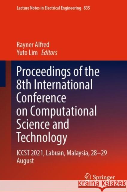Proceedings of the 8th International Conference on Computational Science and Technology: Iccst 2021, Labuan, Malaysia, 28-29 August Alfred, Rayner 9789811685149
